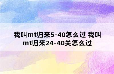 我叫mt归来5-40怎么过 我叫mt归来24-40关怎么过